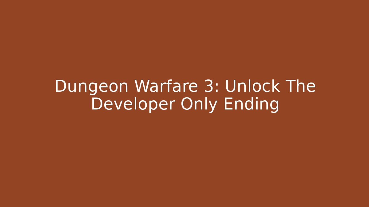 Dungeon Warfare 3: Unlock The Developer Only Ending