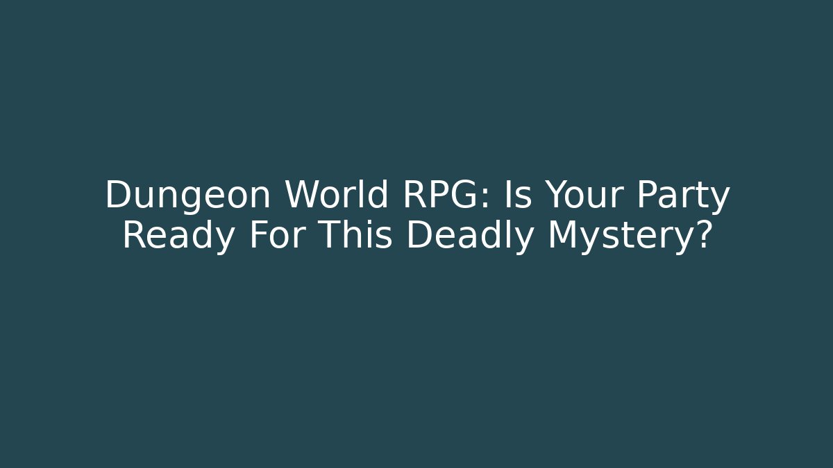 Dungeon World RPG: Is Your Party Ready For This Deadly Mystery?