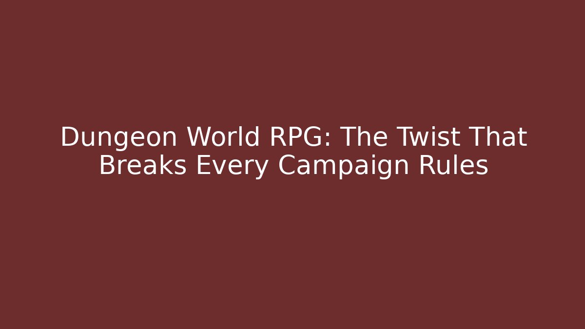 Dungeon World RPG: The Twist That Breaks Every Campaign Rules