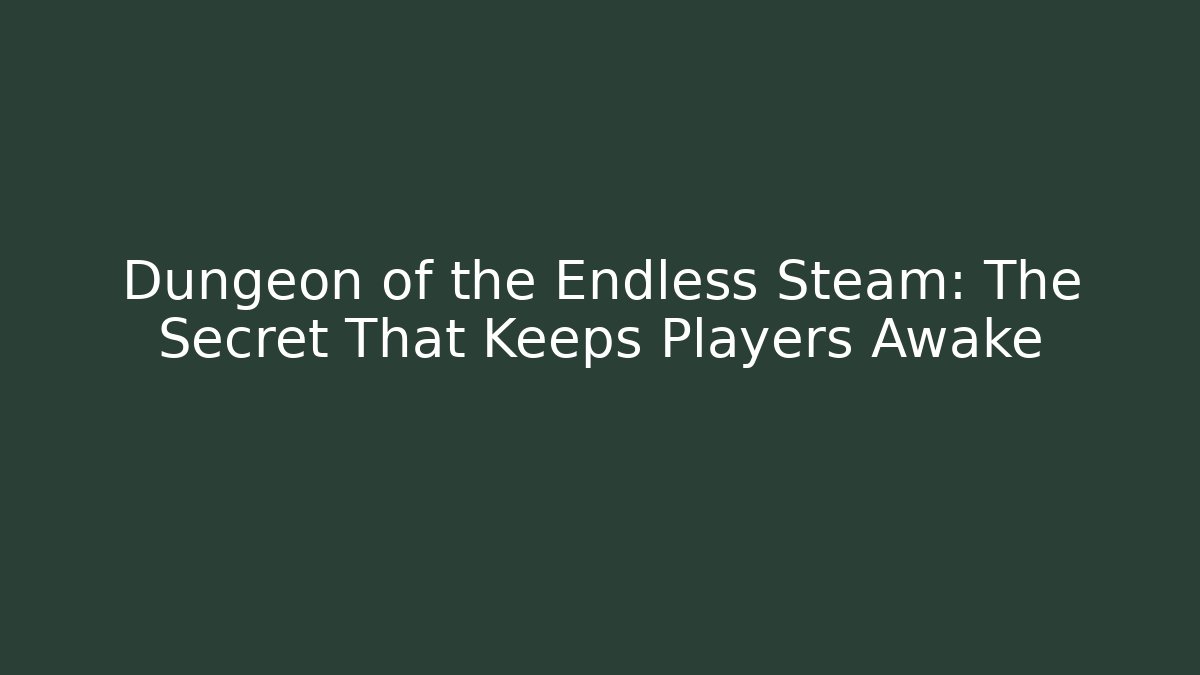 Dungeon of the Endless Steam: The Secret That Keeps Players Awake