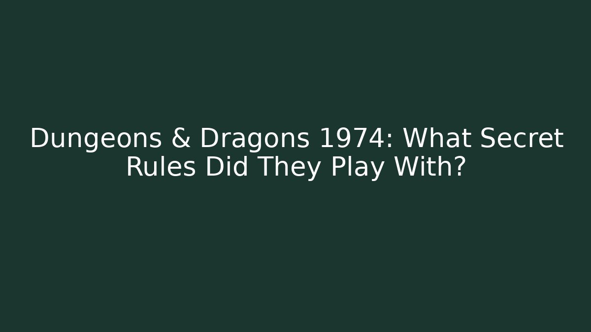 Dungeons & Dragons 1974: What Secret Rules Did They Play With?