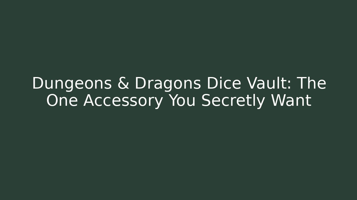 Dungeons & Dragons Dice Vault: The One Accessory You Secretly Want