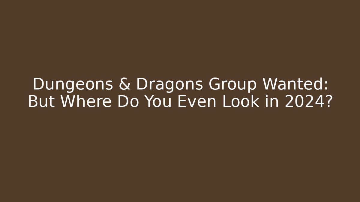 Dungeons & Dragons Group Wanted: But Where Do You Even Look in 2024?