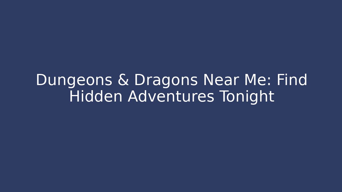 Dungeons & Dragons Near Me: Find Hidden Adventures Tonight