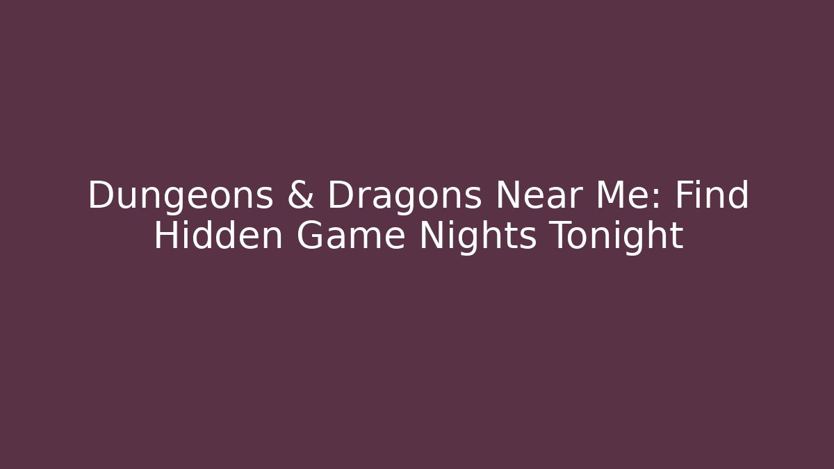 Dungeons & Dragons Near Me: Find Hidden Game Nights Tonight