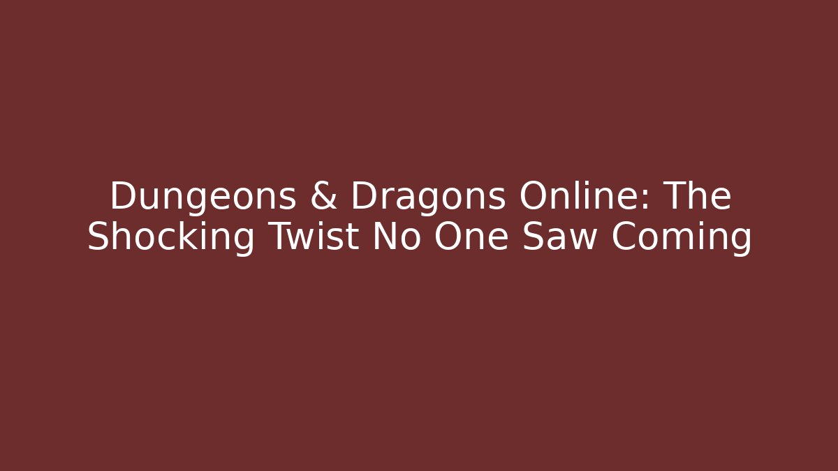 Dungeons & Dragons Online: The Shocking Twist No One Saw Coming