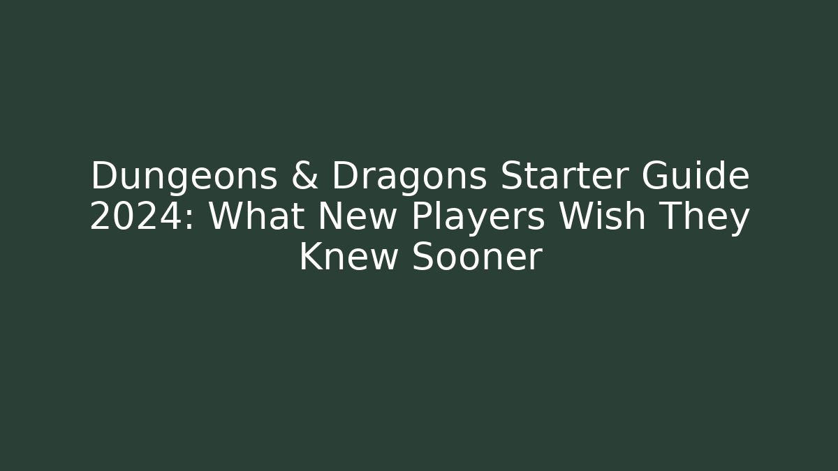 Dungeons & Dragons Starter Guide 2024: What New Players Wish They Knew Sooner