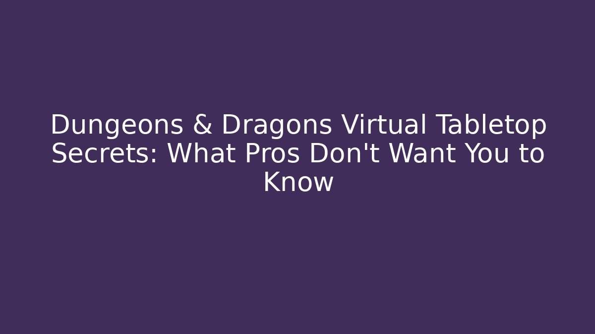 Dungeons & Dragons Virtual Tabletop Secrets: What Pros Don’t Want You to Know - Critter Realm