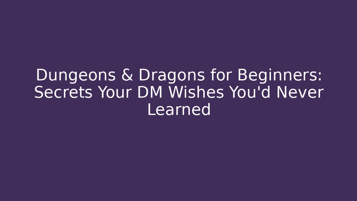 Dungeons & Dragons for Beginners: Secrets Your DM Wishes You’d Never Learned