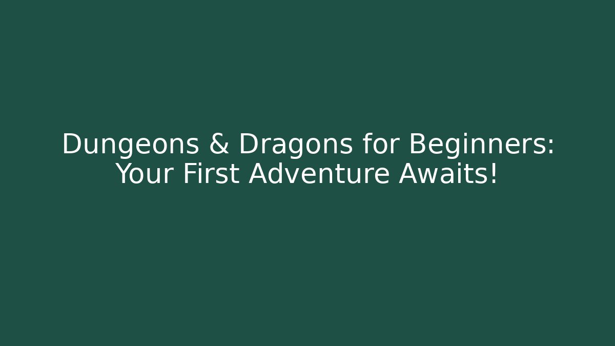 Dungeons & Dragons for Beginners: Your First Adventure Awaits!