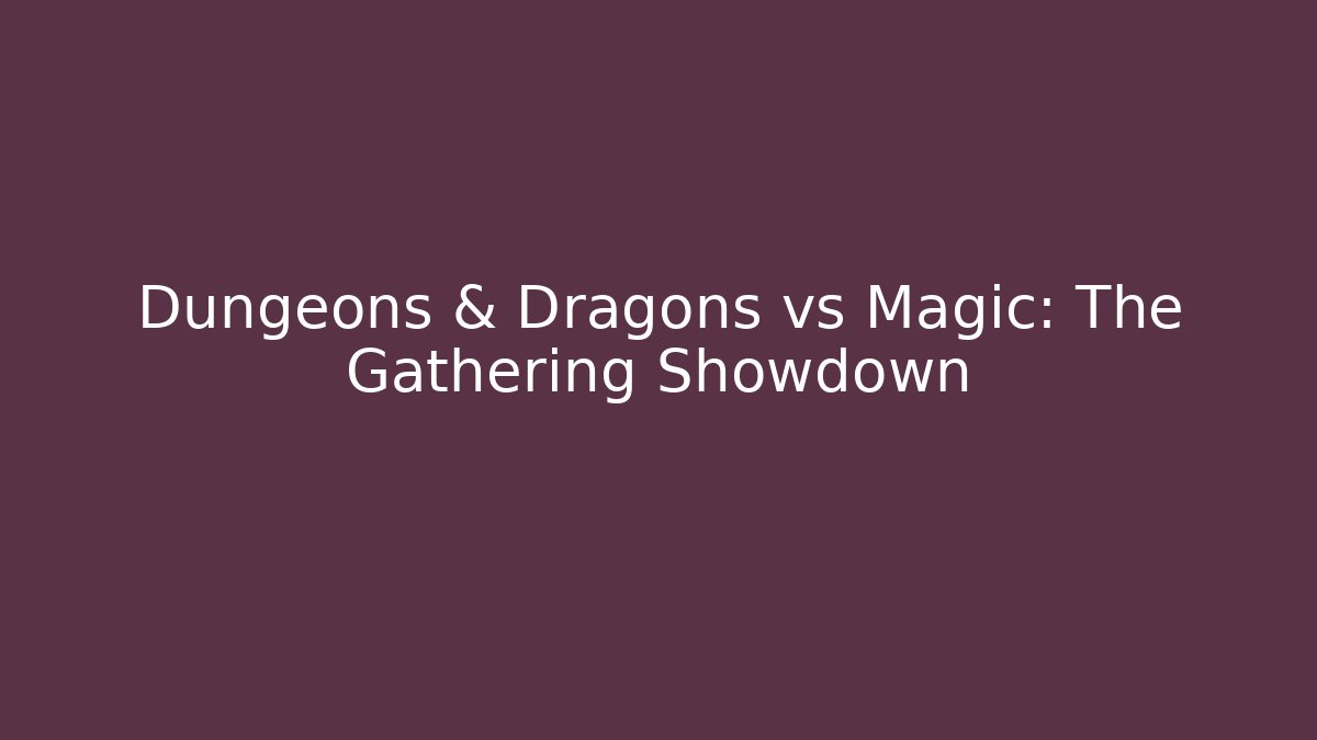 Dungeons & Dragons vs Magic: The Gathering Showdown