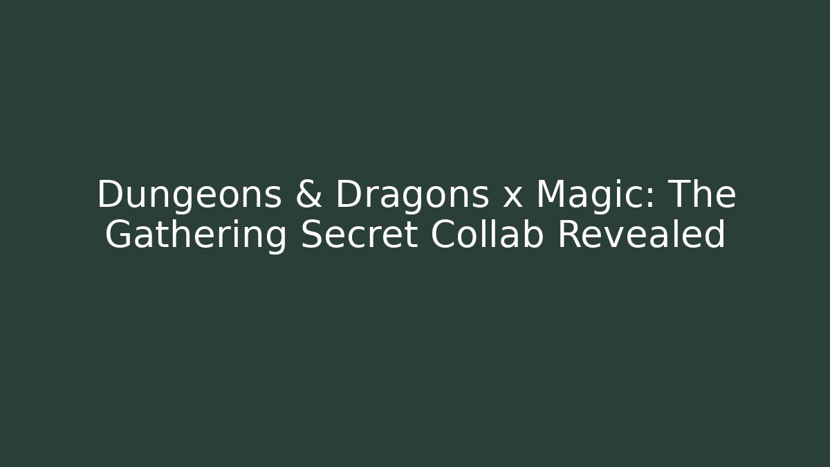 Dungeons & Dragons x Magic: The Gathering Secret Collab Revealed