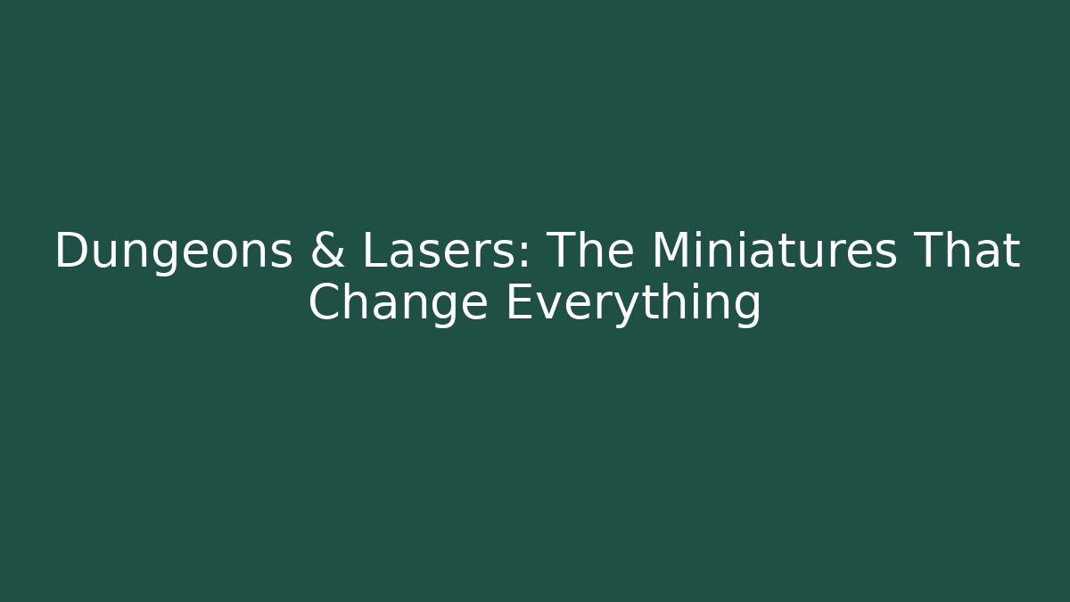 Dungeons & Lasers: The Miniatures That Change Everything