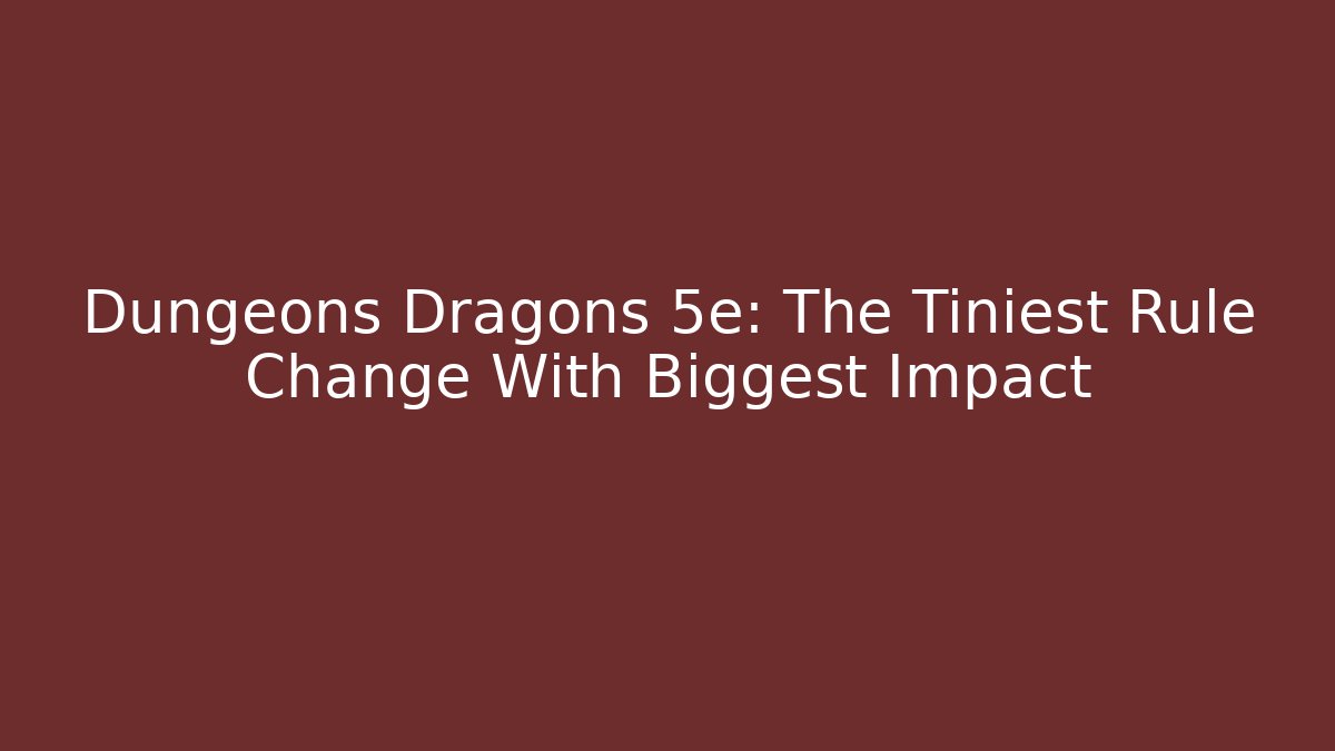 Dungeons Dragons 5e: The Tiniest Rule Change With Biggest Impact