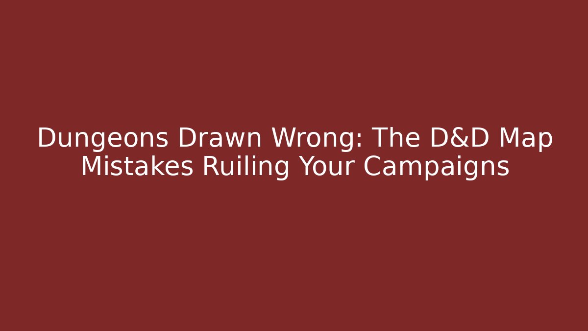 Dungeons Drawn Wrong: The D&D Map Mistakes Ruiling Your Campaigns - Critter Realm