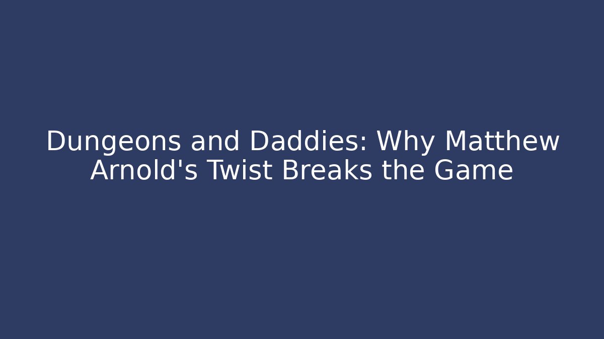 Dungeons and Daddies: Why Matthew Arnold's Twist Breaks the Game - Critter Realm