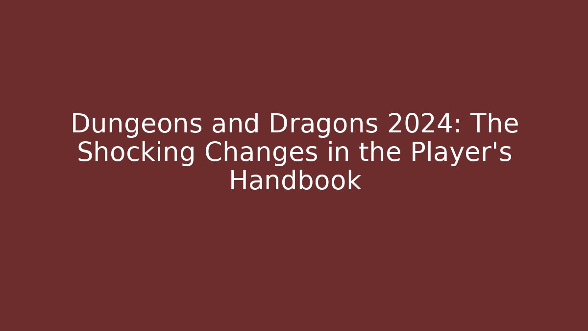 Dungeons and Dragons 2024: The Shocking Changes in the Player’s Handbook - Critter Realm