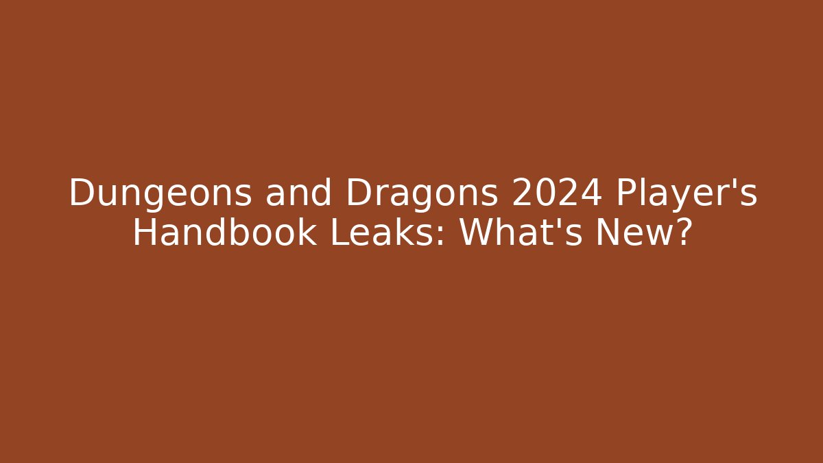 Dungeons and Dragons 2024 Player’s Handbook Leaks: What’s New?