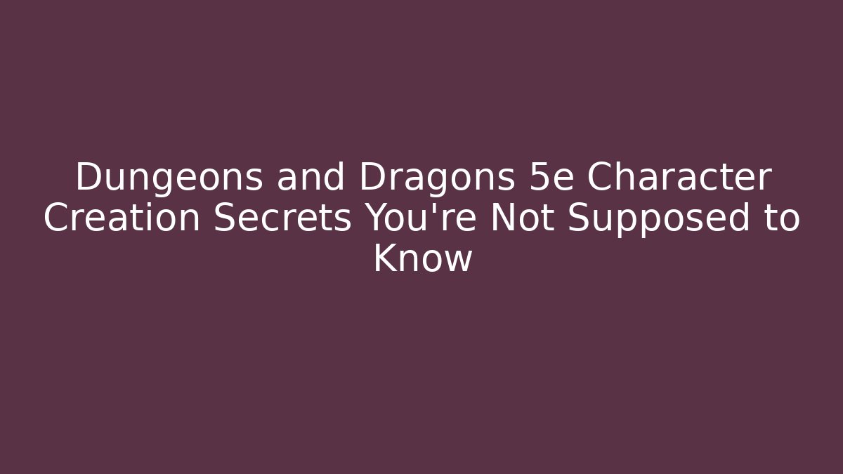 Dungeons and Dragons 5e Character Creation Secrets You’re Not Supposed to Know