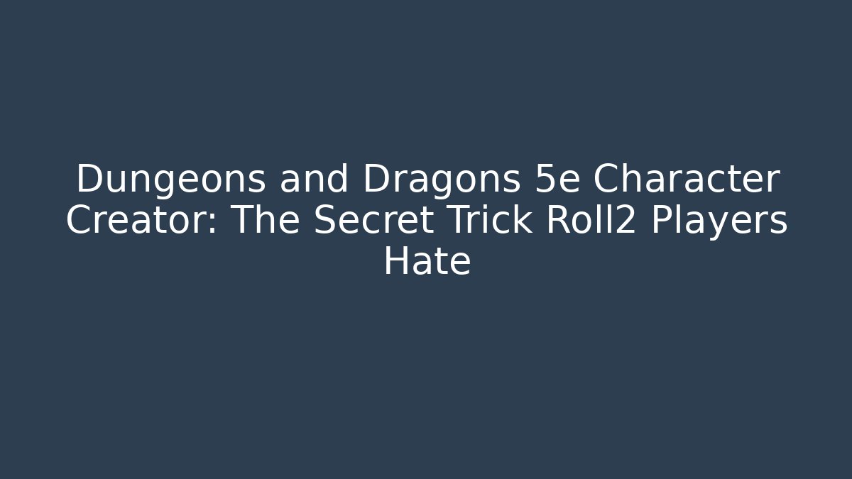 Dungeons and Dragons 5e Character Creator: The Secret Trick Roll2 Players Hate