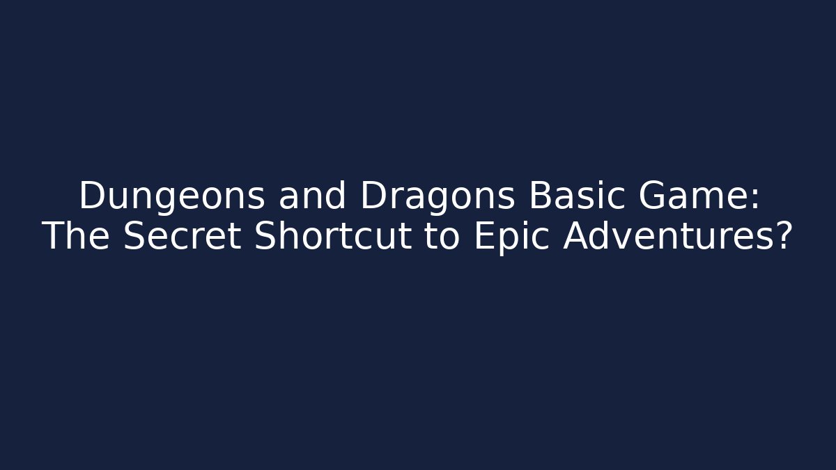 Dungeons and Dragons Basic Game: The Secret Shortcut to Epic Adventures?