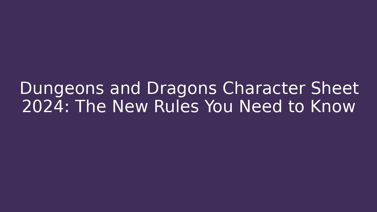 Dungeons and Dragons Character Sheet 2024: The New Rules You Need to Know
