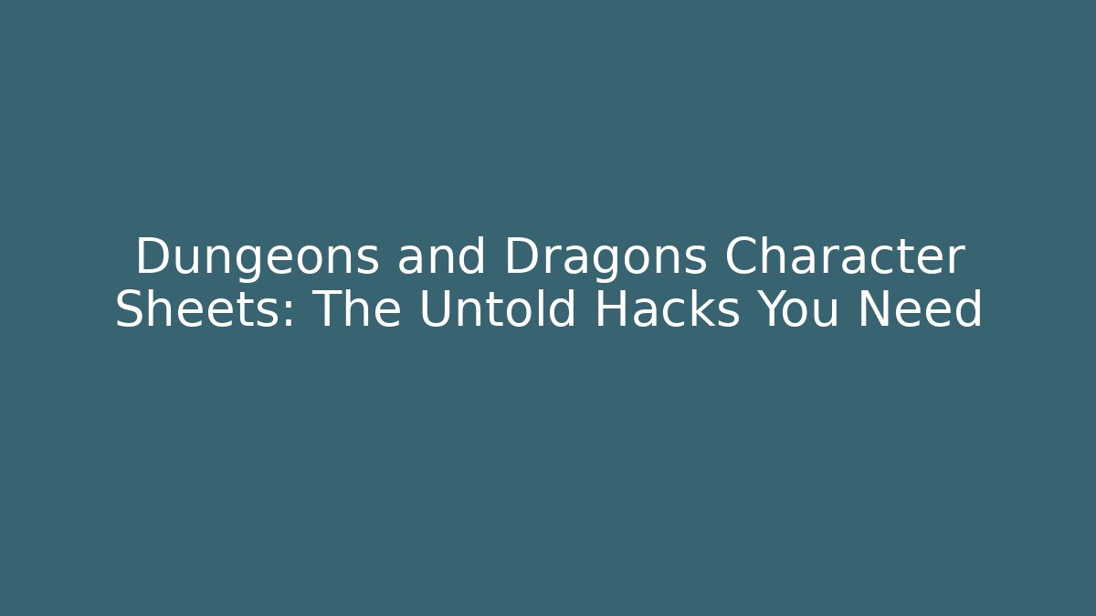 Dungeons and Dragons Character Sheets: The Untold Hacks You Need