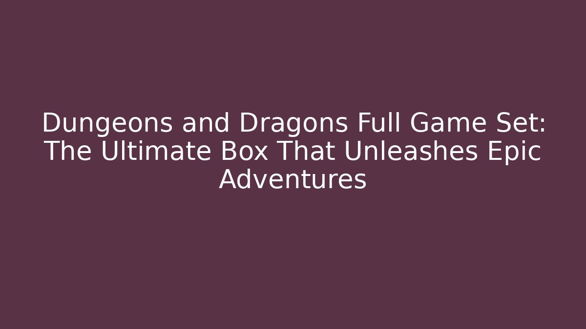 Dungeons and Dragons Full Game Set: The Ultimate Box That Unleashes Epic Adventures - Critter Realm