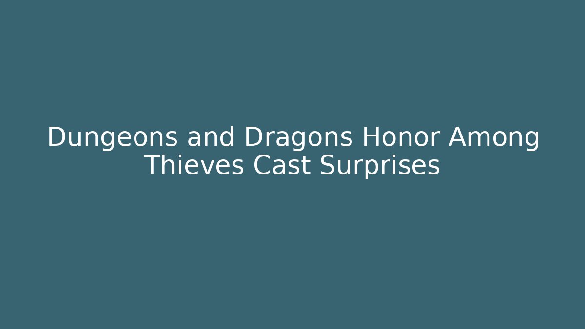 Dungeons and Dragons Honor Among Thieves Cast Surprises