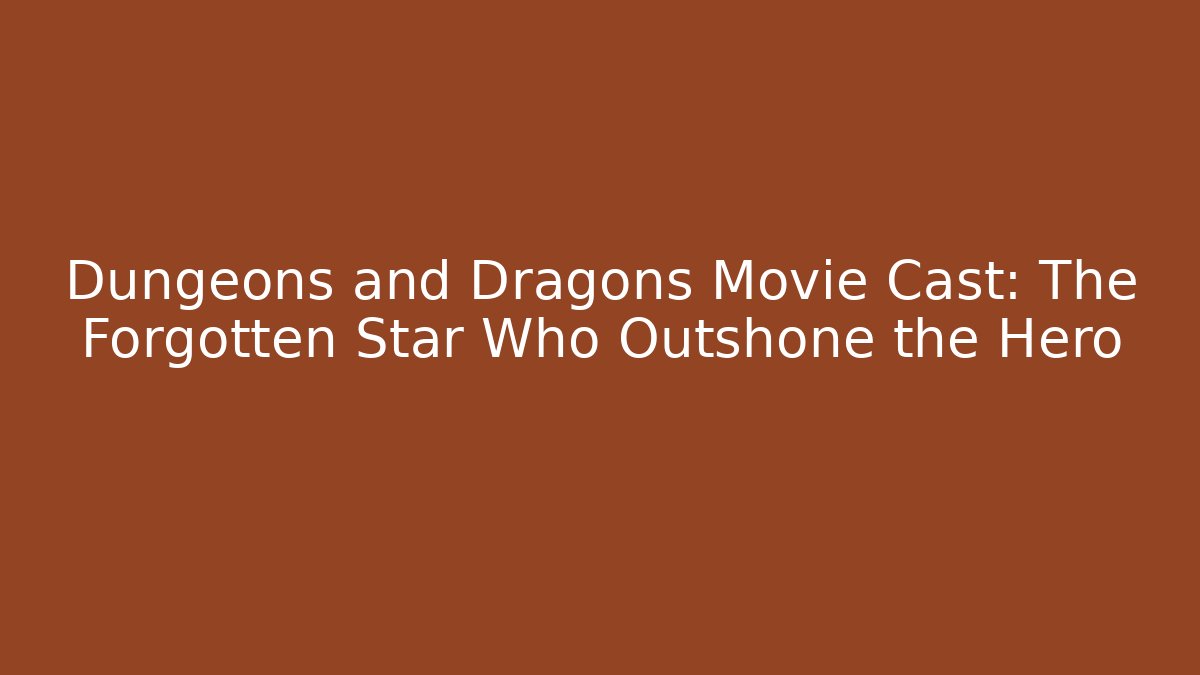 Dungeons and Dragons Movie Cast: The Forgotten Star Who Outshone the Hero