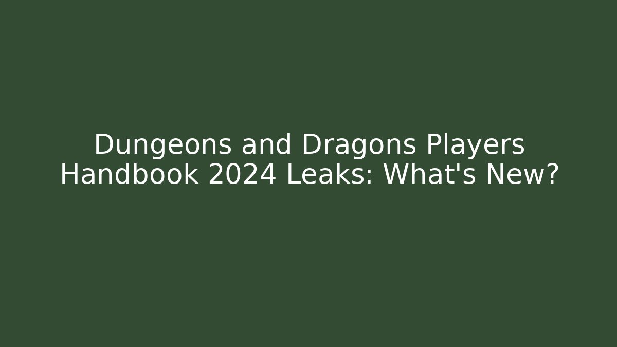 Dungeons and Dragons Players Handbook 2024 Leaks: What’s New?