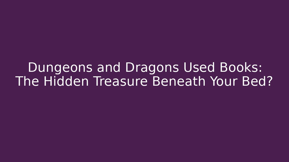 Dungeons and Dragons Used Books: The Hidden Treasure Beneath Your Bed?