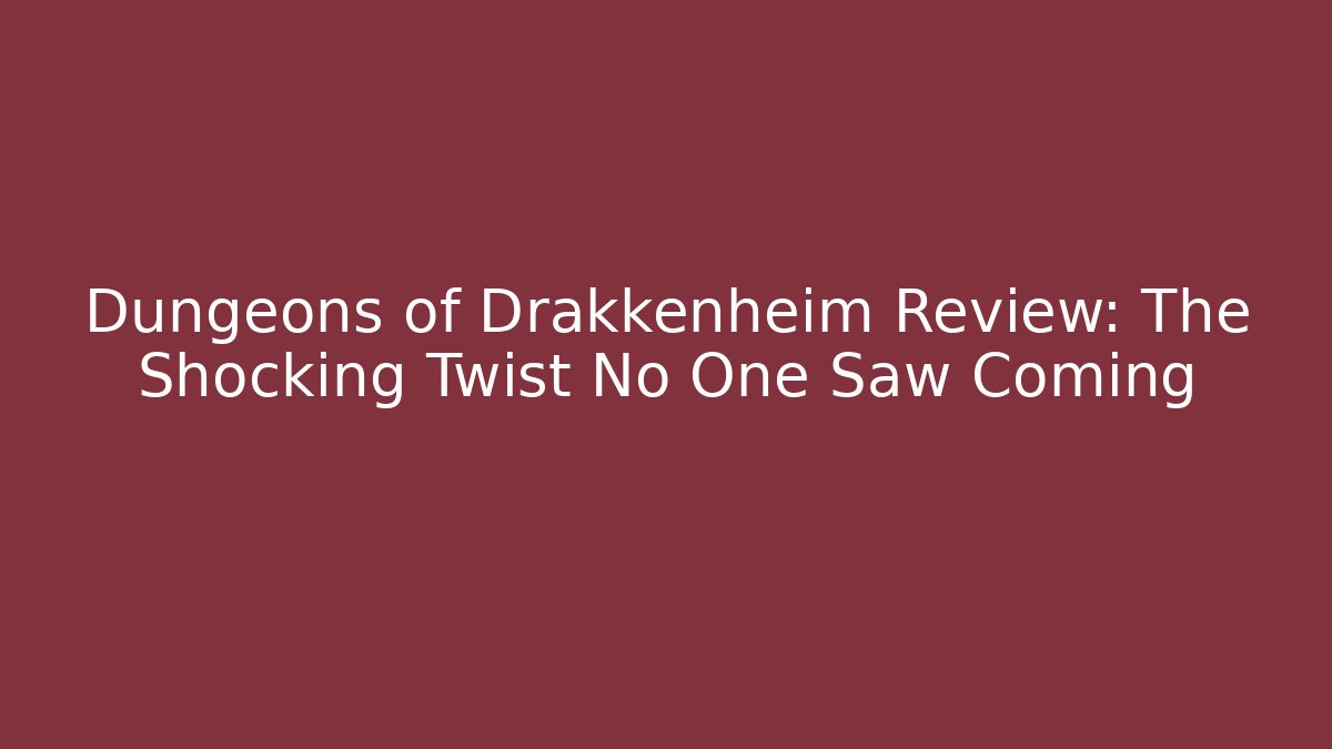 Dungeons of Drakkenheim Review: The Shocking Twist No One Saw Coming