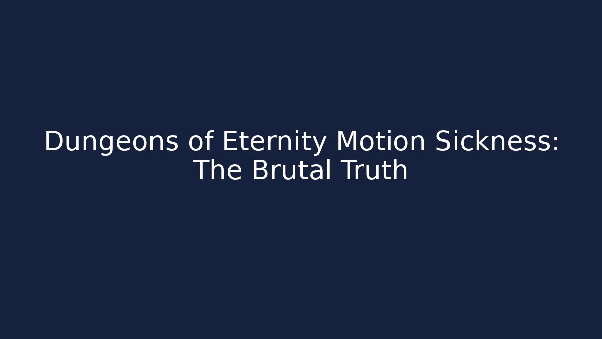 Dungeons of Eternity Motion Sickness: The Brutal Truth