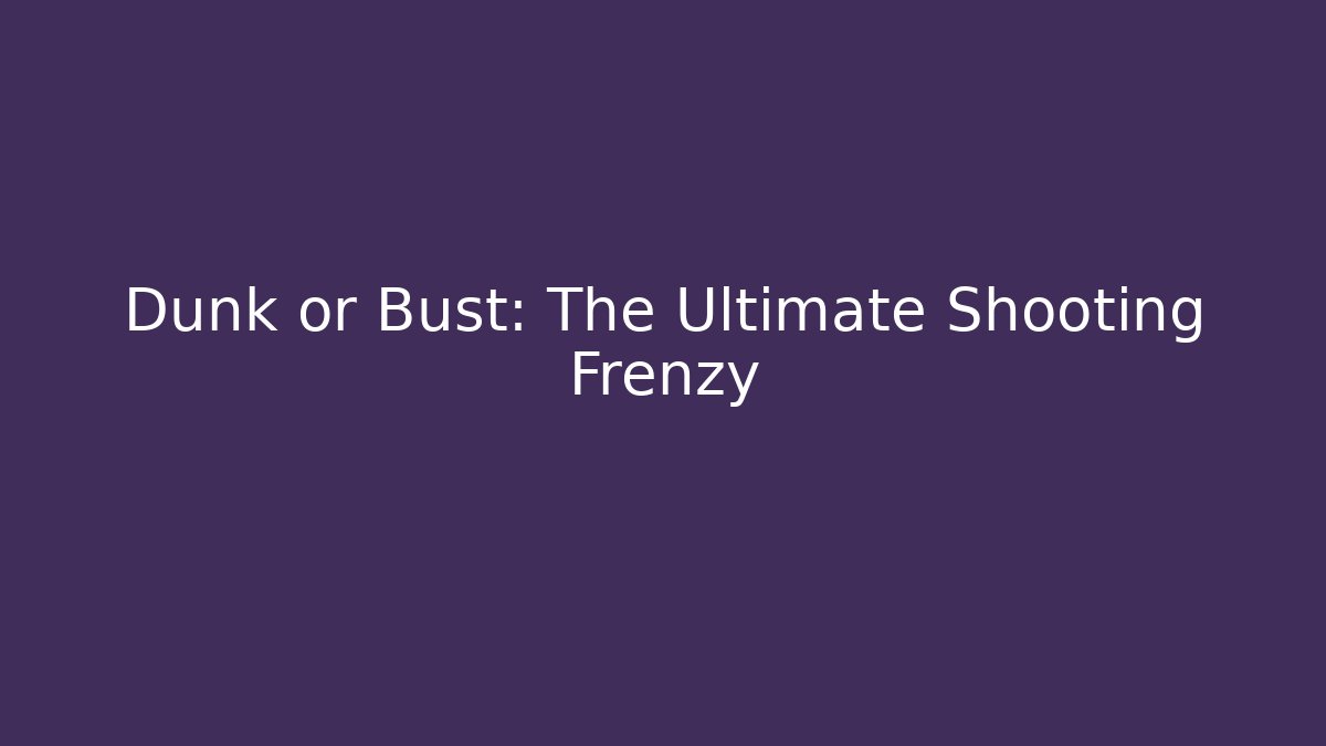 Dunk or Bust: The Ultimate Shooting Frenzy