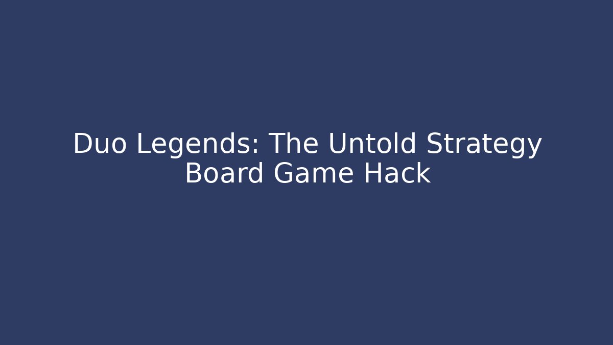 Duo Legends: The Untold Strategy Board Game Hack - Critter Realm