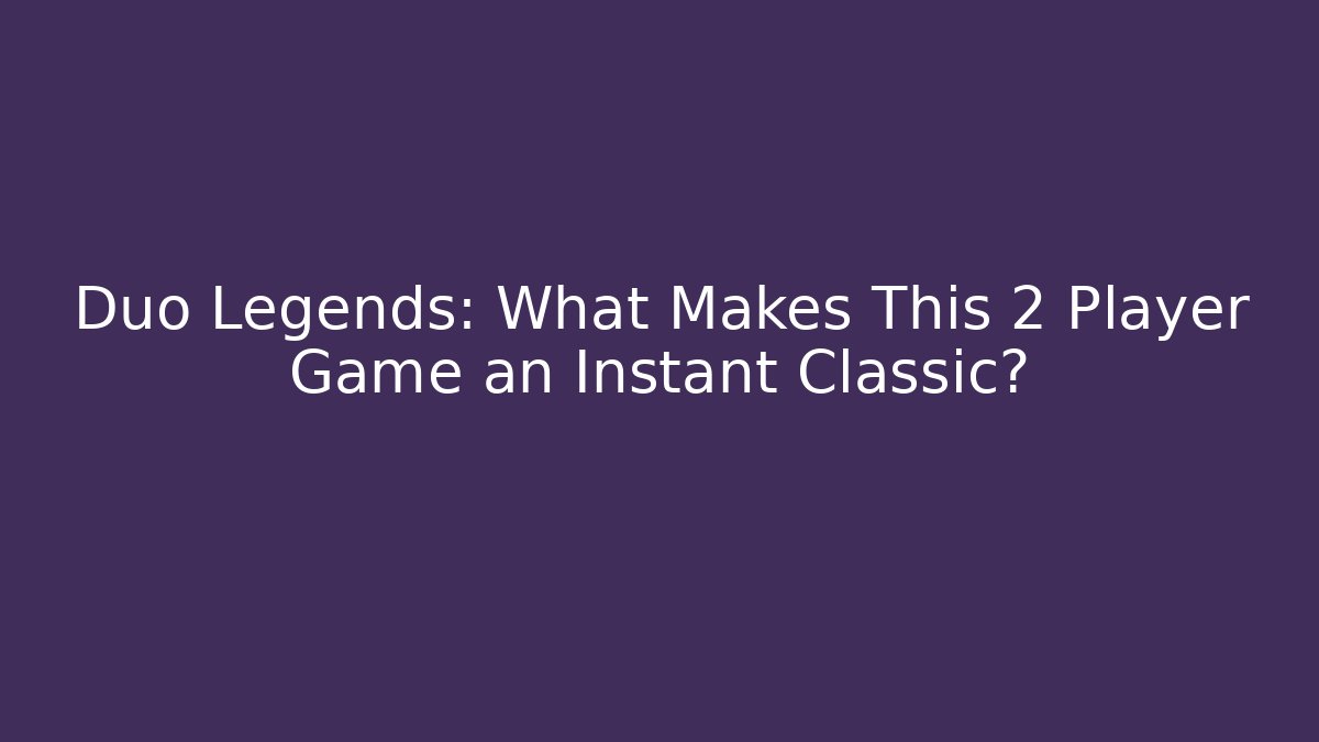 Duo Legends: What Makes This 2 Player Game an Instant Classic?