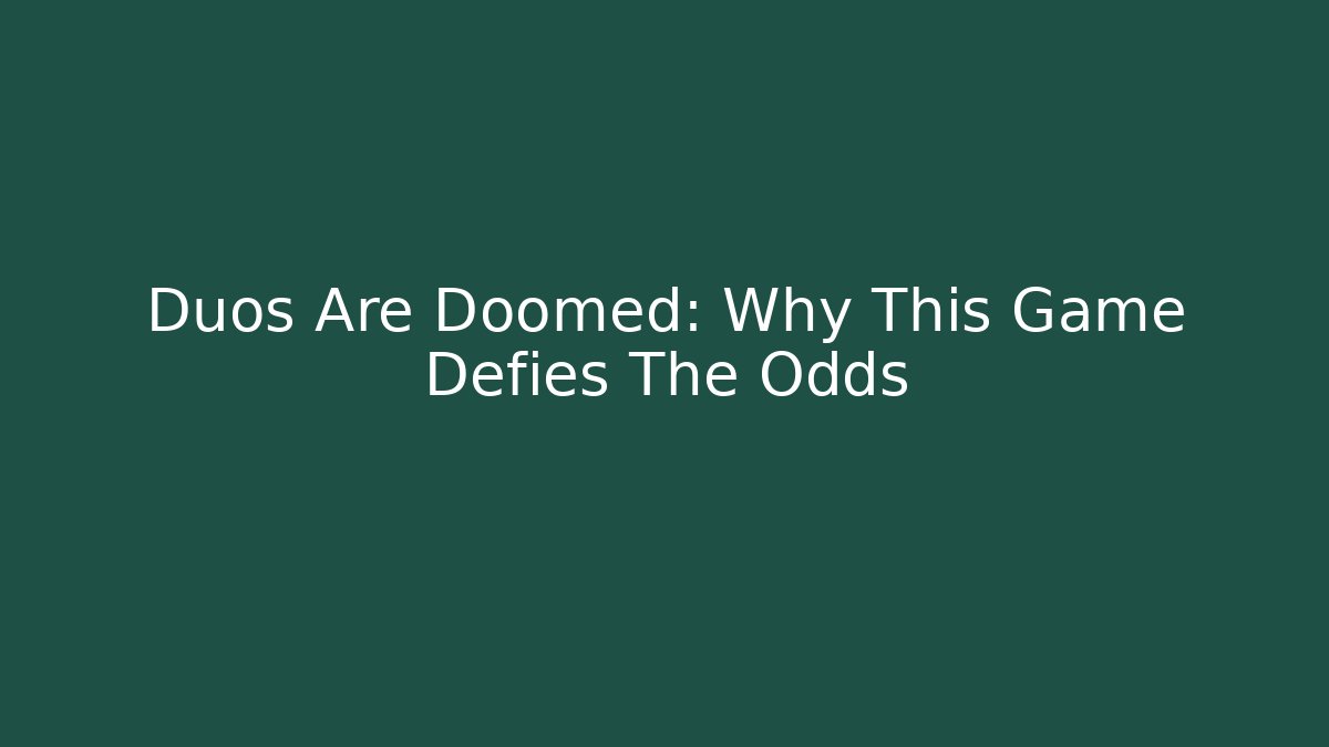 Duos Are Doomed: Why This Game Defies The Odds