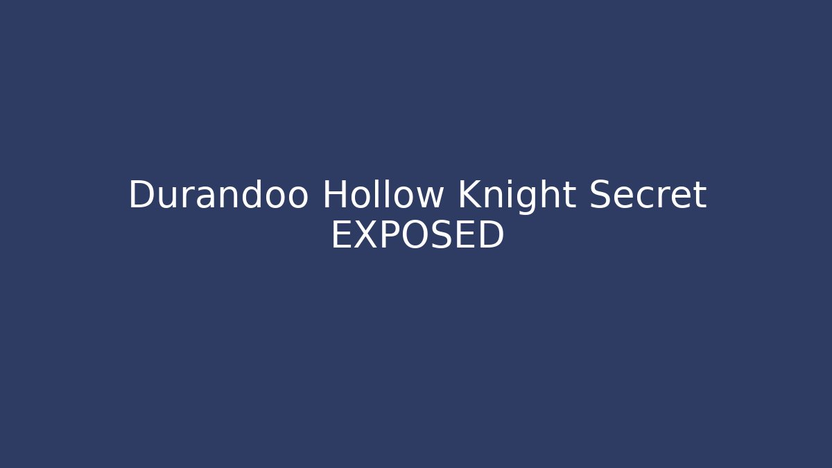 Durandoo Hollow Knight Secret EXPOSED