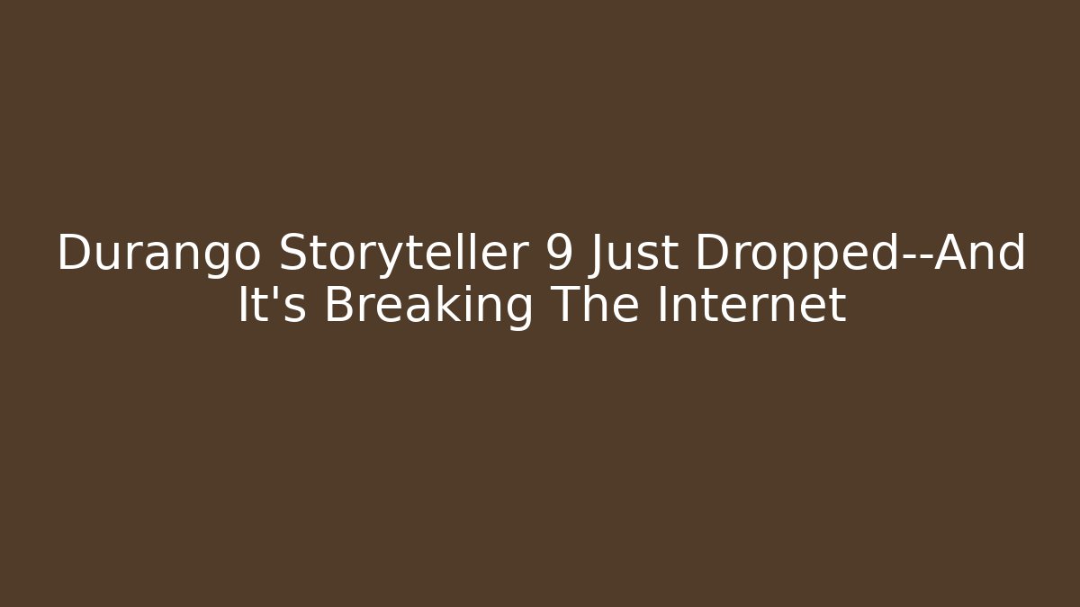 Durango Storyteller 9 Just Dropped—And It's Breaking The Internet