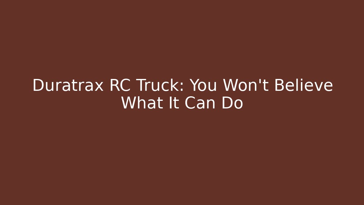 Duratrax RC Truck: You Won't Believe What It Can Do