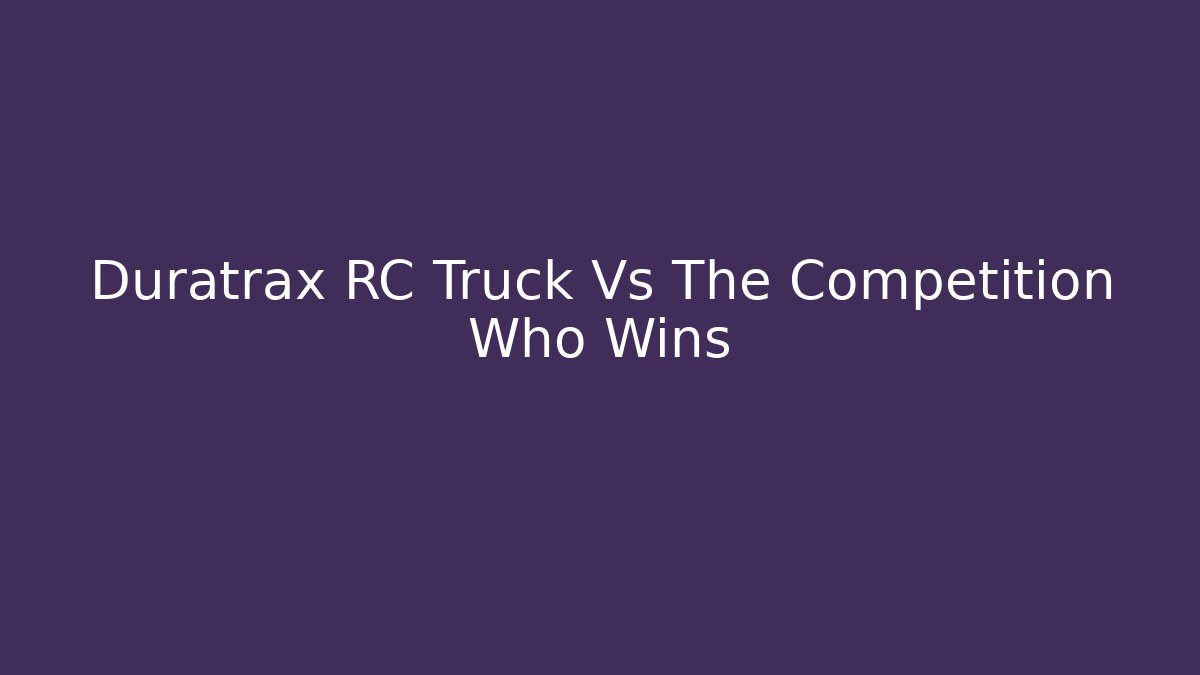 Duratrax RC Truck Vs The Competition Who Wins