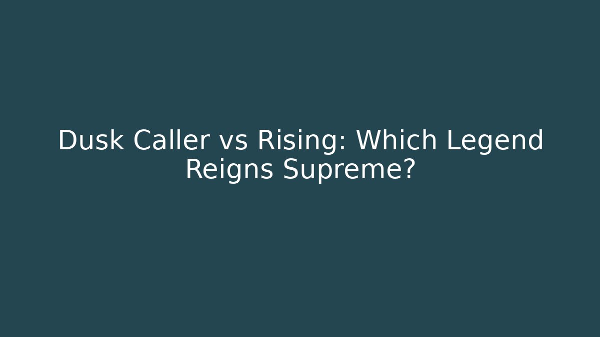 Dusk Caller vs Rising: Which Legend Reigns Supreme?