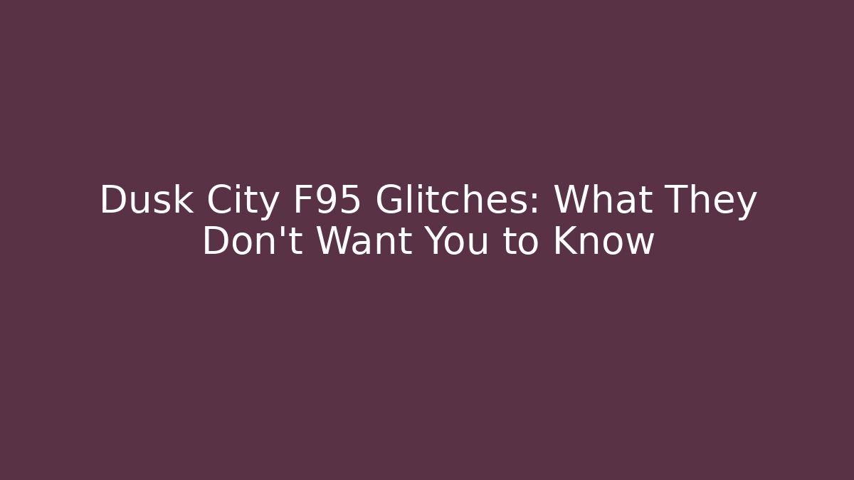 Dusk City F95 Glitches: What They Don't Want You to Know
