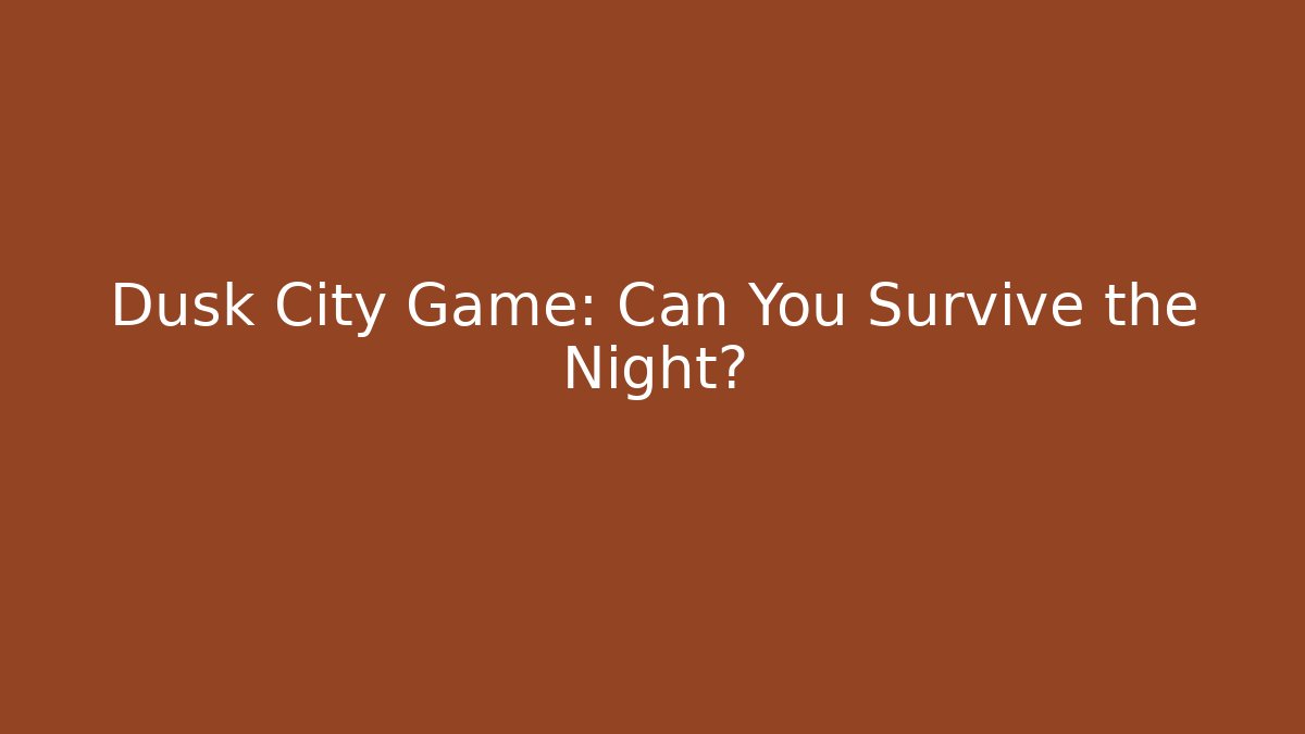 Dusk City Game: Can You Survive the Night?