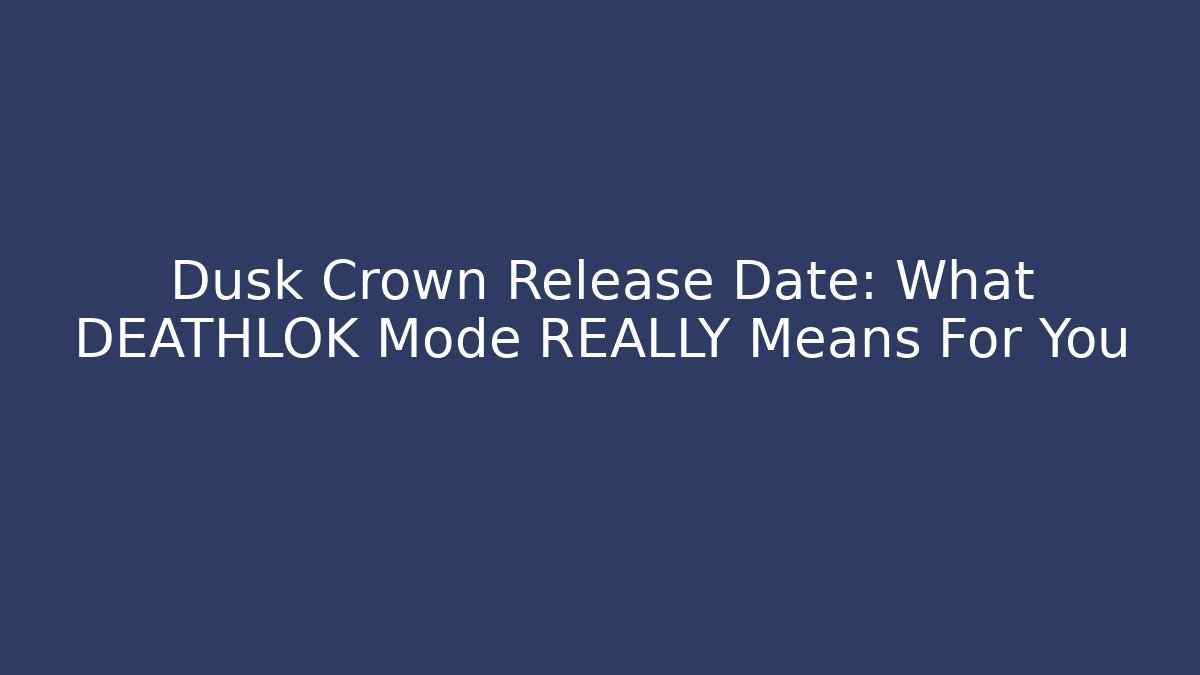 Dusk Crown Release Date: What DEATHLOK Mode REALLY Means For You