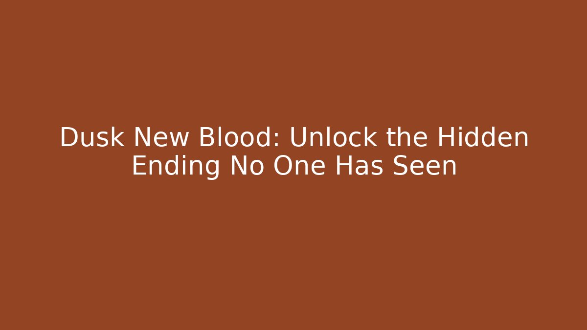 Dusk New Blood: Unlock the Hidden Ending No One Has Seen