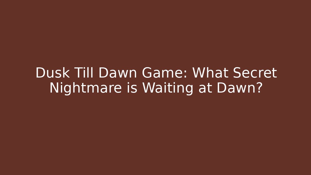 Dusk Till Dawn Game: What Secret Nightmare is Waiting at Dawn?
