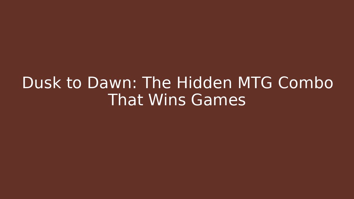 Dusk to Dawn: The Hidden MTG Combo That Wins Games