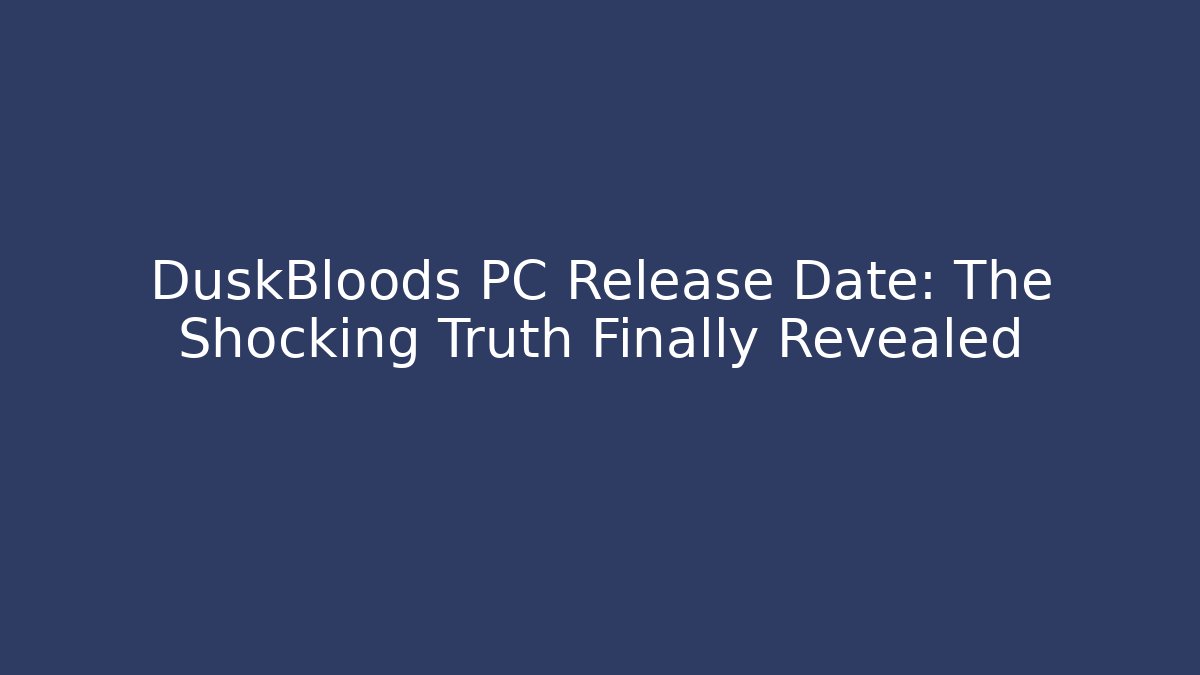 DuskBloods PC Release Date: The Shocking Truth Finally Revealed
